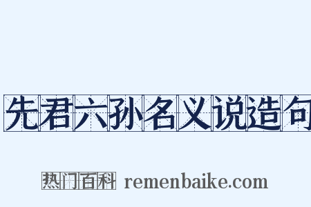先君六孙名义说造句是什么意思的图片
